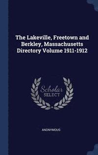 bokomslag The Lakeville, Freetown and Berkley, Massachusetts Directory Volume 1911-1912