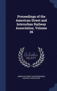 bokomslag Proceedings of the American Street and Interurban Railway Association, Volume 26