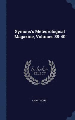 bokomslag Symons's Meteorological Magazine, Volumes 38-40