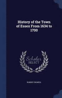 bokomslag History of the Town of Essex From 1634 to 1700