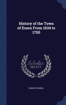History of the Town of Essex From 1634 to 1700 1