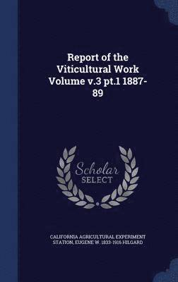 California Agricultural Experim Station, Eugene W 1833-1916 Hilgard - Report of the Viticultural Work Volume v.3 pt.1 1887-89, Inbunden