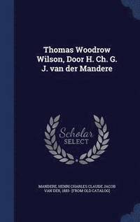 bokomslag Thomas Woodrow Wilson, Door H. Ch. G. J. van der Mandere