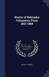 bokomslag Roster of Nebraska Volunteers From 1861-1869