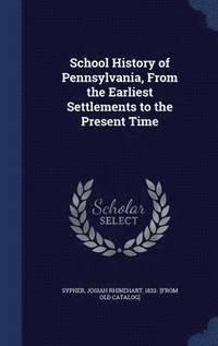 bokomslag School History of Pennsylvania, From the Earliest Settlements to the Present Time