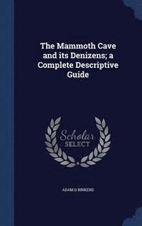 bokomslag The Mammoth Cave and its Denizens; a Complete Descriptive Guide