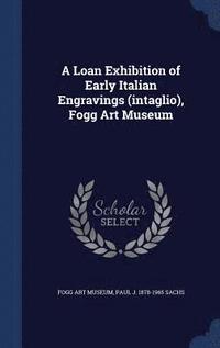 bokomslag A Loan Exhibition of Early Italian Engravings (intaglio), Fogg Art Museum