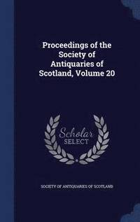 bokomslag Proceedings of the Society of Antiquaries of Scotland, Volume 20