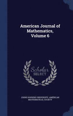 Johns Hopkins University, American Mathematical Society - American Journal of Mathematics, Volume 6, Inbunden