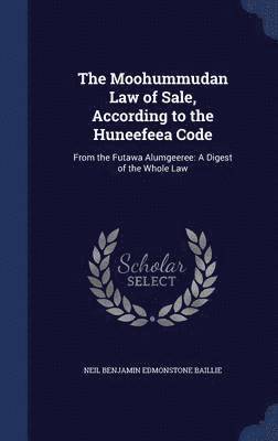 bokomslag Moohummudan Law of Sale, According to the Huneefeea Code