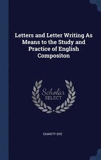 bokomslag Letters and Letter Writing As Means to the Study and Practice of English Compositon