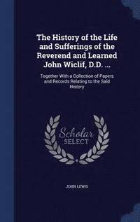 bokomslag The History of the Life and Sufferings of the Reverend and Learned John Wiclif, D.D. ...