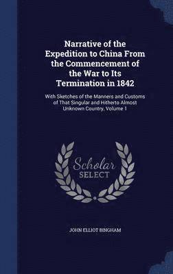 Narrative of the Expedition to China From the Commencement of the War to Its Termination in 1842