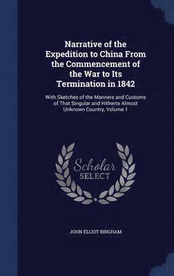 Narrative of the Expedition to China From the Commencement of the War to Its Termination in 1842 1