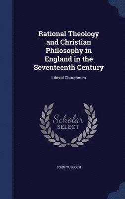 Rational Theology and Christian Philosophy in England in the Seventeenth Century 1
