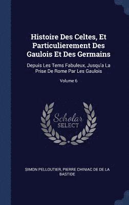 Simon Pelloutier, Pierre Chiniac De De La Bastide - Histoire Des Celtes, Et Particulierement Des Gaulois Et Des Germains, Inbunden