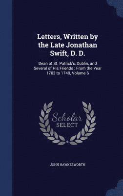 Letters, Written by the Late Jonathan Swift, D. D. 1