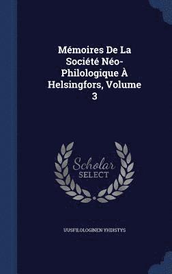 Mmoires De La Socit No-Philologique  Helsingfors, Volume 3 1