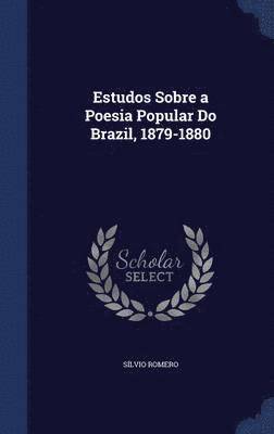 Estudos Sobre a Poesia Popular Do Brazil, 1879-1880 1