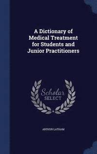 bokomslag Dictionary of Medical Treatment for Students and Junior Practitioners