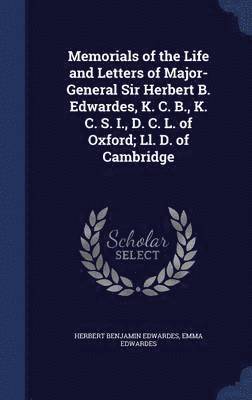 Memorials of the Life and Letters of Major-General Sir Herbert B. Edwardes, K. C. B., K. C. S. I., D. C. L. of Oxford; Ll. D. of Cambridge 1
