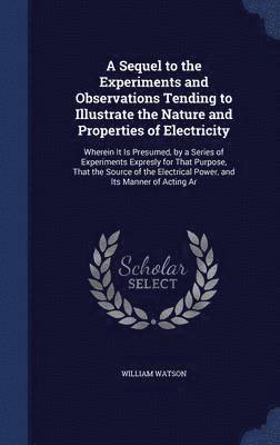 A Sequel to the Experiments and Observations Tending to Illustrate the Nature and Properties of Electricity 1