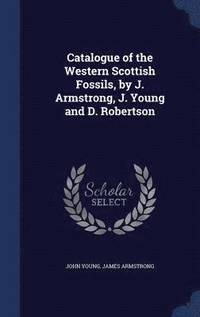 bokomslag Catalogue of the Western Scottish Fossils, by J. Armstrong, J. Young and D. Robertson