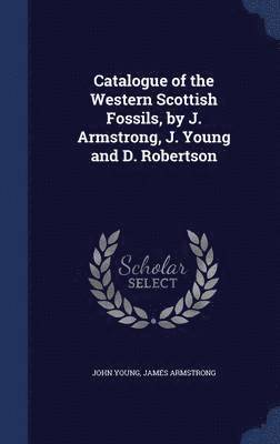 Catalogue of the Western Scottish Fossils, by J. Armstrong, J. Young and D. Robertson 1