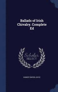 bokomslag Ballads of Irish Chivalry. Complete Ed