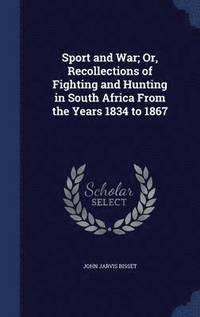 bokomslag Sport and War; Or, Recollections of Fighting and Hunting in South Africa From the Years 1834 to 1867