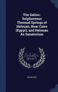 bokomslag The Salino-Sulphureous Thermal Springs of Helouan, Near Cairo (Egypt), and Helouan As Sanatorium