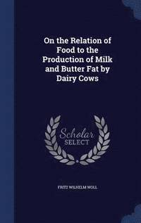 bokomslag On the Relation of Food to the Production of Milk and Butter Fat by Dairy Cows