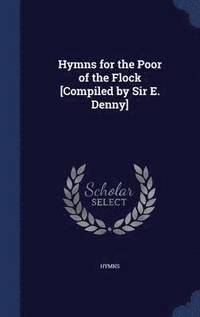 bokomslag Hymns for the Poor of the Flock [Compiled by Sir E. Denny]