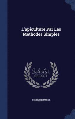 Robert Hommell - L'apiculture Par Les Méthodes Simples, Inbunden