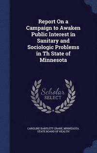 bokomslag Report On a Campaign to Awaken Public Interest in Sanitary and Sociologic Problems in Th State of Minnesota