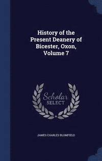 bokomslag History of the Present Deanery of Bicester, Oxon, Volume 7