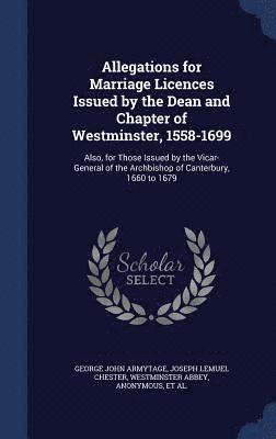 Allegations for Marriage Licences Issued by the Dean and Chapter of Westminster, 1558-1699 1