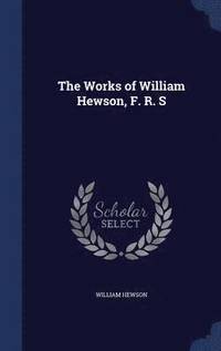 bokomslag The Works of William Hewson, F. R. S
