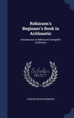 Horatio Nelson Robinson - Robinson's Beginner's Book in Arithmetic, Inbunden
