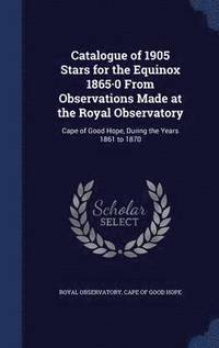 bokomslag Catalogue of 1905 Stars for the Equinox 1865-0 From Observations Made at the Royal Observatory