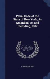 bokomslag Penal Code of the State of New York, As Amended To, and Including, 1887