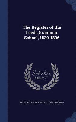 The Register of the Leeds Grammar School, 1820-1896 1