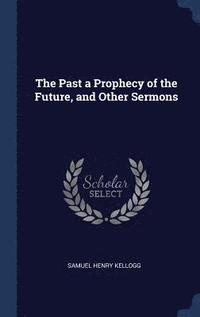 bokomslag The Past a Prophecy of the Future, and Other Sermons