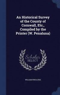 bokomslag An Historical Survey of the County of Cornwall, Etc., Compiled by the Printer (W. Penaluna)