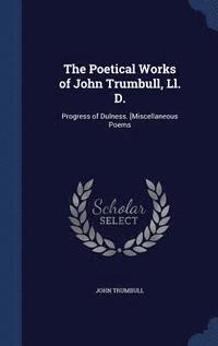 bokomslag The Poetical Works of John Trumbull, Ll. D.