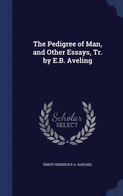 The Pedigree of Man, and Other Essays, Tr. by E.B. Aveling 1