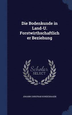 Die Bodenkunde in Land-U. Forstwirthschaftlicher Beziehung 1