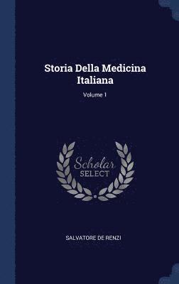 Storia Della Medicina Italiana; Volume 1 1