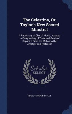 The Celestina, Or, Taylor's New Sacred Minstrel 1