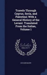 bokomslag Travels Through Cyprus, Syria, and Palestine; With a General History of the Levant. Translated From the Italian, Volume 1